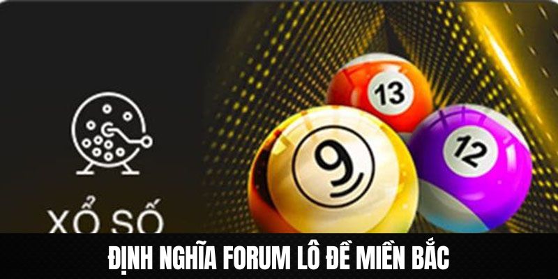 Hiểu rõ khái niệm về forum lô đề miền Bắc