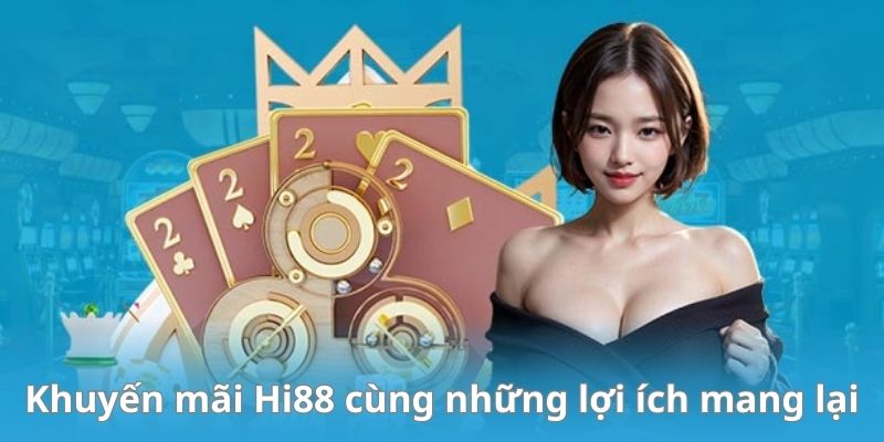 Khuyến mãi HI88 cùng những lợi ích mang lại