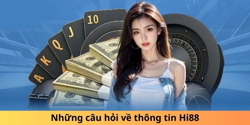 Những câu hỏi về thông tin HI88