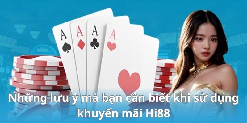 Những lưu ý mà bạn cần biết khi sử dụng khuyến mãi HI88