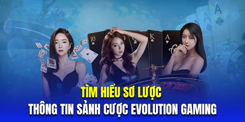 Tìm hiểu sơ lược về thông tin tại sảnh cược Evolution Gaming