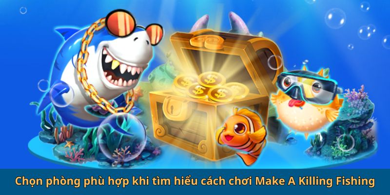 Chọn phòng phù hợp khi tìm hiểu cách chơi Make A Killing Fishing