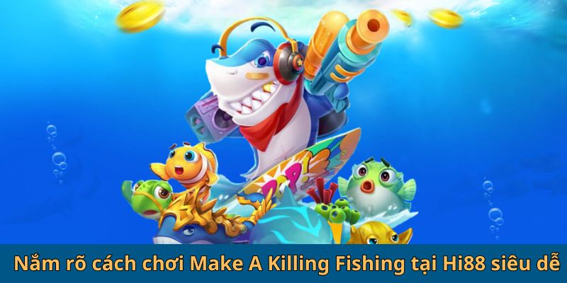 Nắm rõ cách chơi Make A Killing Fishing tại Hi88 siêu dễ