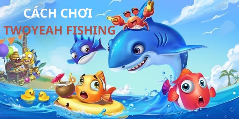 Cách Chơi Twoyeah Fishing - Game HI88 Uy Tín Năm 2025