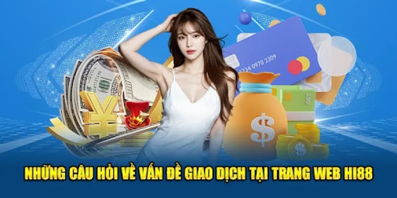 Câu hỏi thường gặp tại Hi88 về chủ đề giao dịch tài chính