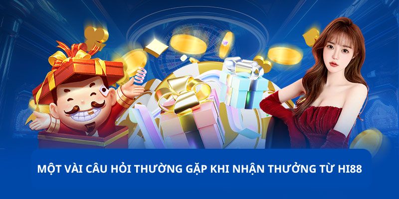 Một vài câu hỏi thường gặp khi nhận thưởng từ HI88