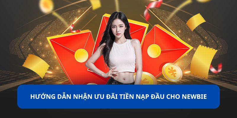 Hướng dẫn nhận ưu đãi tiền nạp đầu cho newbie