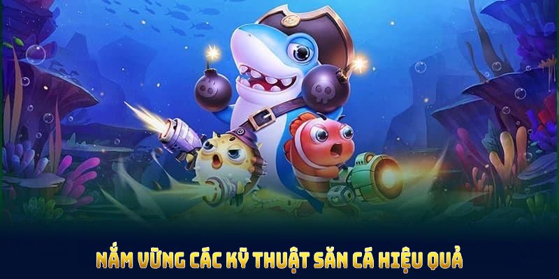 Nắm vững các kỹ thuật săn cá hiệu quả từ Hi88