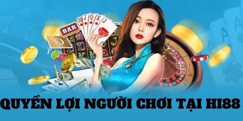 Quyền lợi được hưởng khi tuân thủ quy định Hi88 