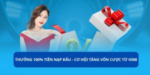 Thưởng 100% Tiền Nạp Đầu - Cơ Hội Tăng Vốn Cược Từ HI88