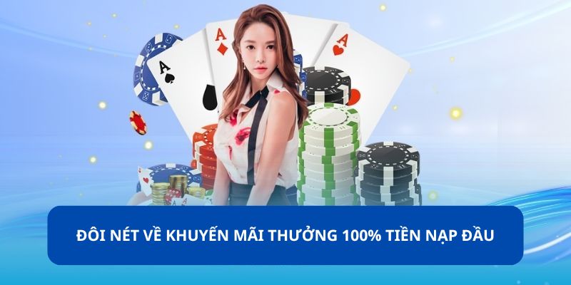 Đôi nét về khuyến mãi thưởng 100% tiền nạp đầu